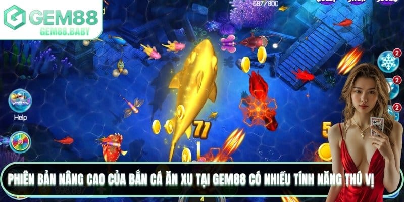 Phiên bản nâng cao của bắn cá ăn xu tại GEM88 có nhiều tính năng thú vị