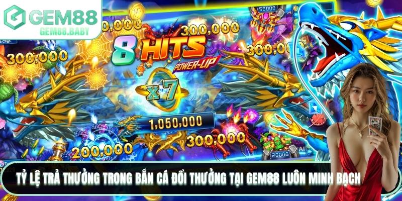 Tỷ lệ trả thưởng trong bắn cá đổi thưởng tại GEM88 luôn minh bạch 