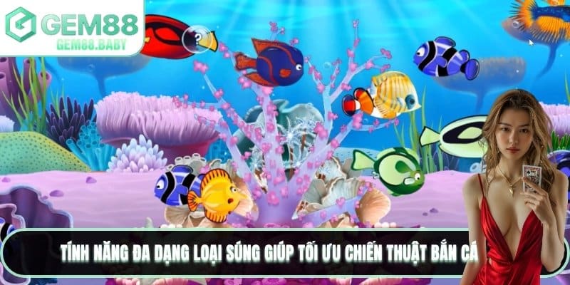 Tính năng đa dạng loại súng giúp tối ưu chiến thuật bắn cá