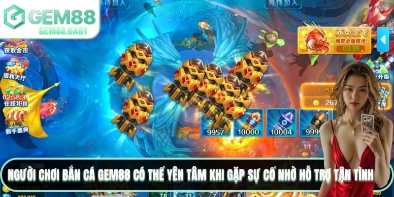 Người chơi bắn cá GEM88 có thể yên tâm khi gặp sự cố nhờ hỗ trợ tận tình