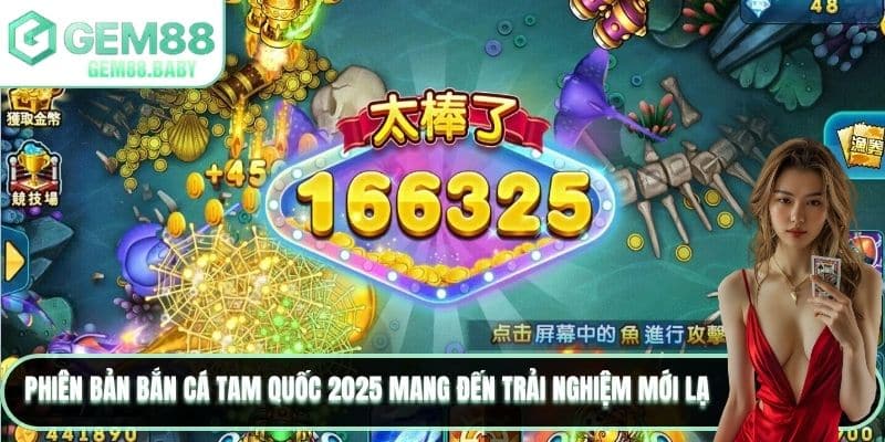 Phiên bản bắn cá tam quốc 2025 mang đến trải nghiệm mới lạ