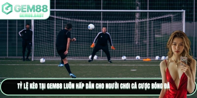 Tỷ lệ kèo tại GEM88 luôn hấp dẫn cho người chơi cá cược bóng đá