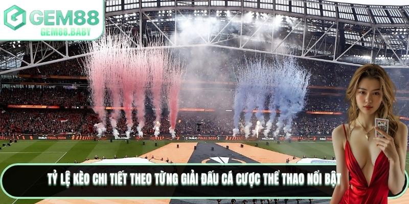 Tỷ lệ kèo chi tiết theo từng giải đấu cá cược thể thao nổi bật