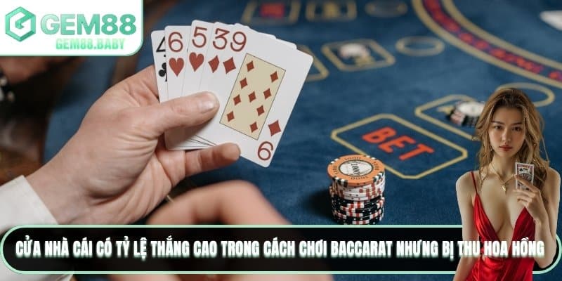 Cửa Nhà cái có tỷ lệ thắng cao trong cách chơi Baccarat nhưng bị thu hoa hồng