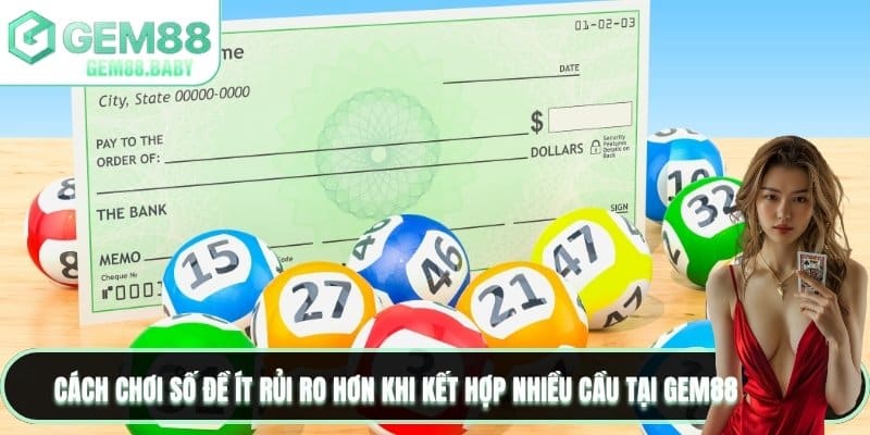 Cách chơi số đề ít rủi ro hơn khi kết hợp nhiều cầu tại GEM88