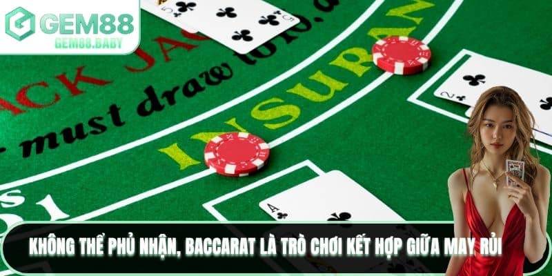 Không thể phủ nhận, baccarat là trò chơi kết hợp giữa may rủi