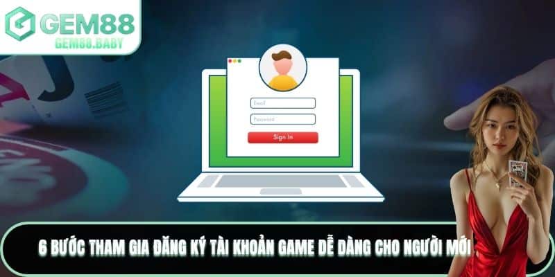 6 bước tham gia đăng ký tài khoản game dễ dàng cho người mới