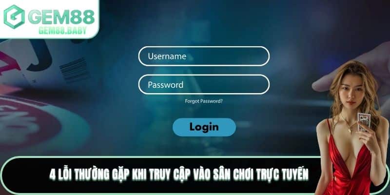 4 lỗi thường gặp khi truy cập vào sân chơi trực tuyến