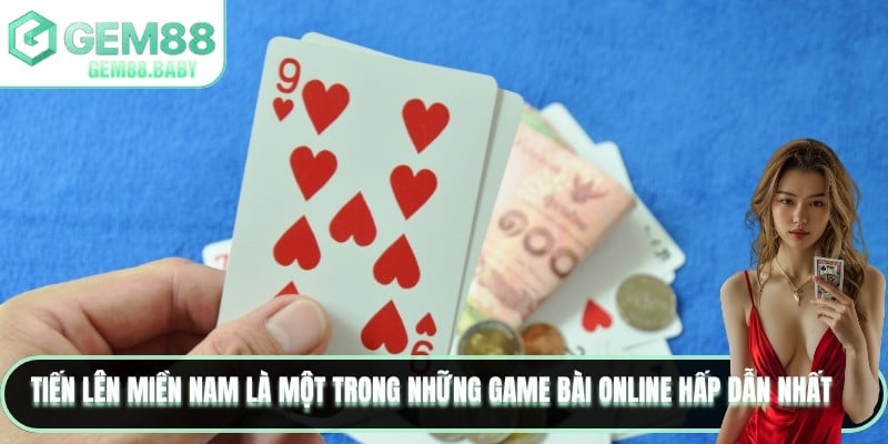 Tiến lên miền Nam là một trong những game bài online hấp dẫn nhất