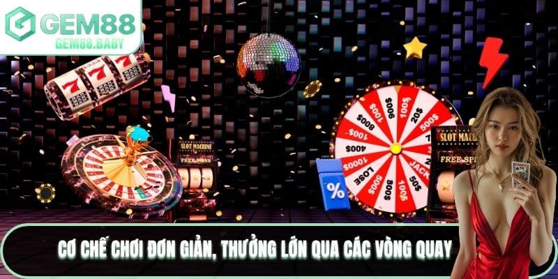 Cơ chế chơi đơn giản, thưởng lớn qua các vòng quay