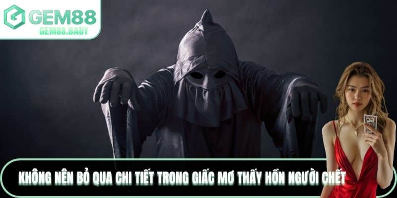 Không nên bỏ qua chi tiết trong giấc mơ thấy hồn người chết