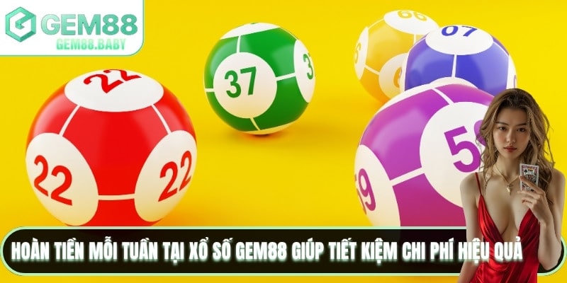 Hoàn tiền mỗi tuần tại xổ số GEM88 giúp tiết kiệm chi phí hiệu quả